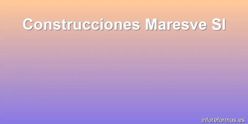 Construcciones Maresve Sl