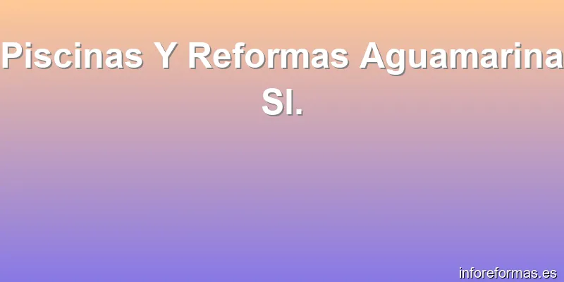 Piscinas Y Reformas Aguamarina Sl.