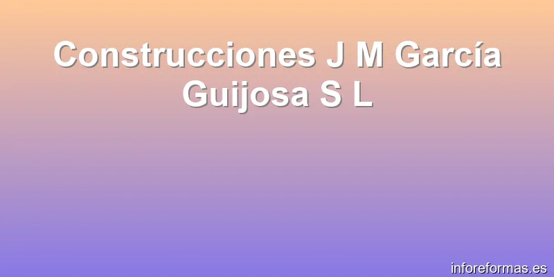 Construcciones J M García Guijosa S L