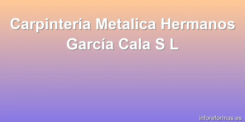 Carpintería Metalica Hermanos García Cala S L