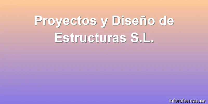 Proyectos y Diseño de Estructuras S.L.