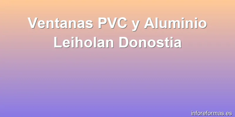 Ventanas PVC y Aluminio Leiholan Donostia