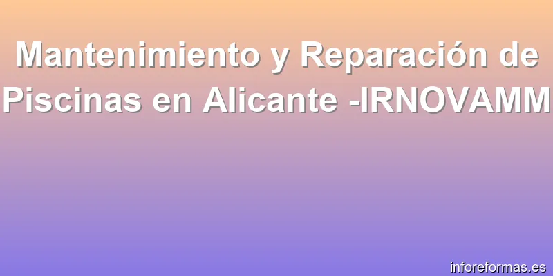 Mantenimiento y Reparación de Piscinas en Alicante -IRNOVAMM