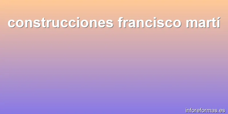 construcciones francisco martí