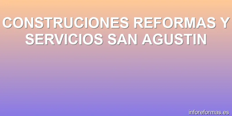 CONSTRUCIONES REFORMAS Y SERVICIOS SAN AGUSTIN