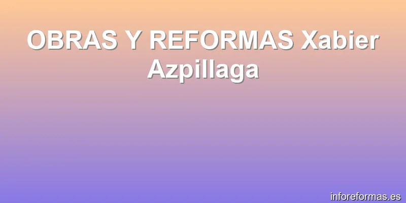 OBRAS Y REFORMAS Xabier Azpillaga