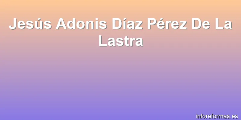 Jesús Adonis Díaz Pérez De La Lastra