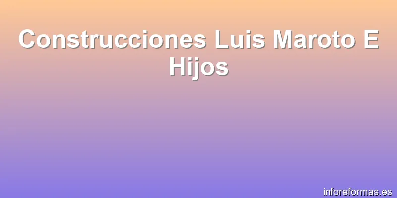 Construcciones Luis Maroto E Hijos