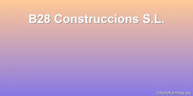 B28 Construccions S.L.