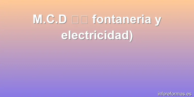 M.C.D 🔌🪠 fontaneria y electricidad)