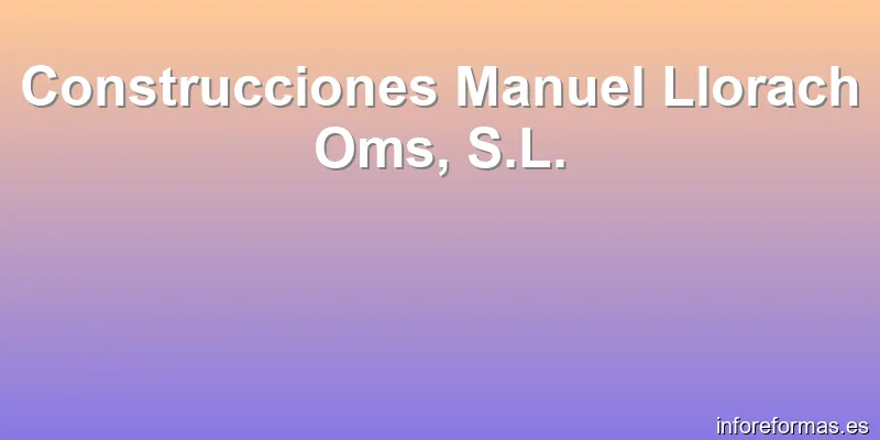 Construcciones Manuel Llorach Oms, S.L.