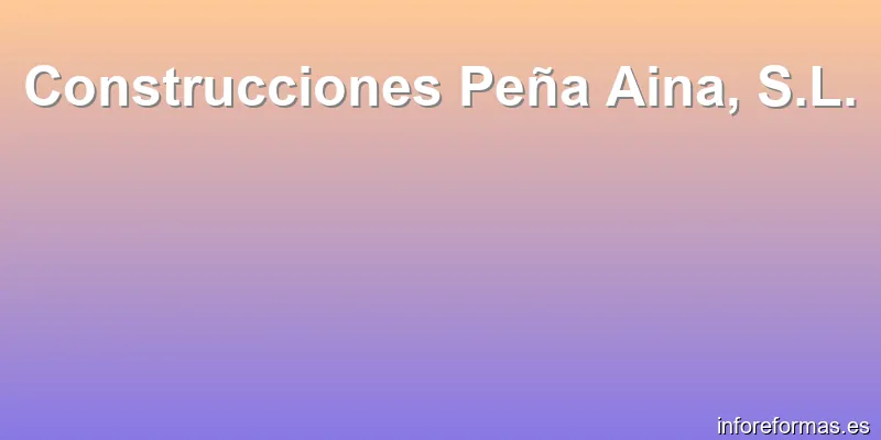 Construcciones Peña Aina, S.L.