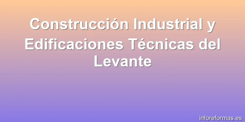 Construcción Industrial y Edificaciones Técnicas del Levante