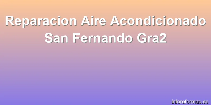 Reparacion Aire Acondicionado San Fernando Gra2