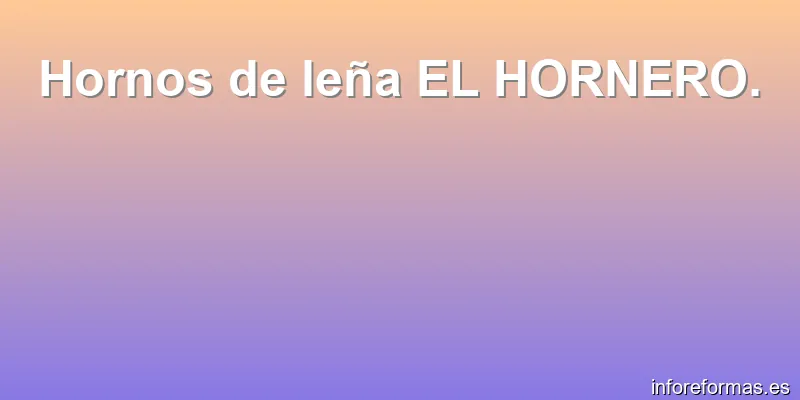 Hornos de leña EL HORNERO.