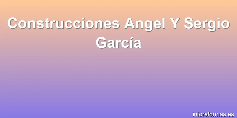 Construcciones Angel Y Sergio García