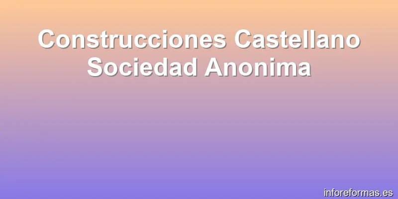 Construcciones Castellano Sociedad Anonima