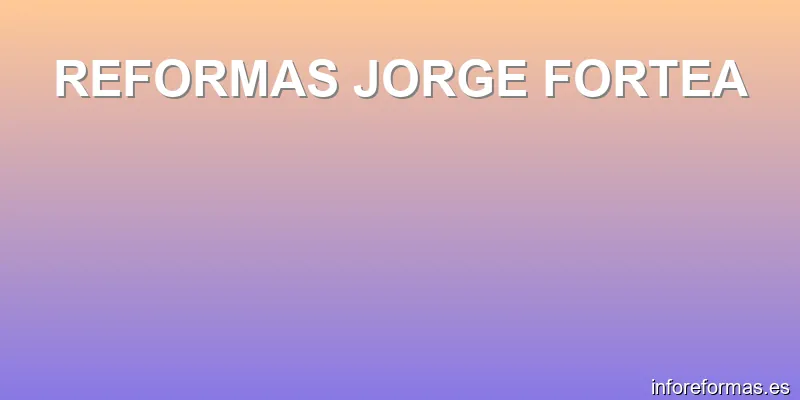 REFORMAS JORGE FORTEA