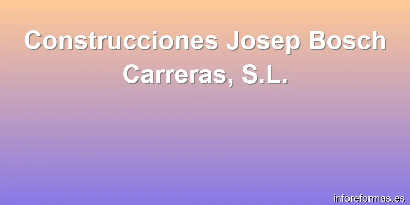 Construcciones Josep Bosch Carreras, S.L.