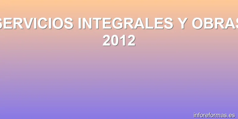 SERVICIOS INTEGRALES Y OBRAS 2012