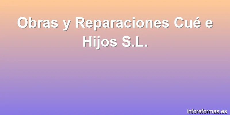 Obras y Reparaciones Cué e Hijos S.L.