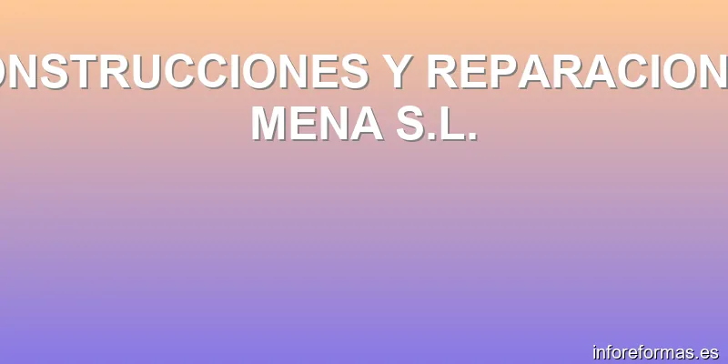CONSTRUCCIONES Y REPARACIONES MENA S.L.