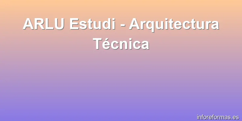ARLU Estudi - Arquitectura Técnica