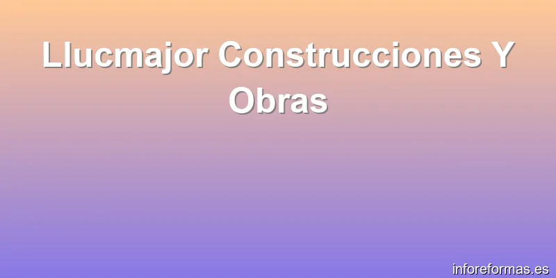 Llucmajor Construcciones Y Obras
