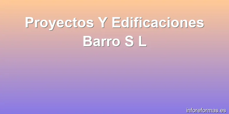 Proyectos Y Edificaciones Barro S L