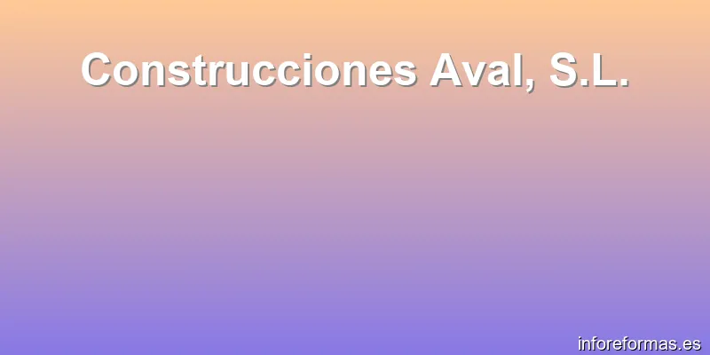Construcciones Aval, S.L.