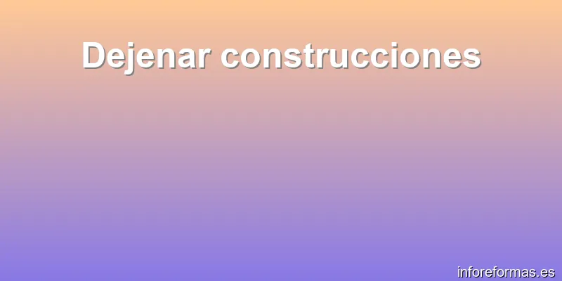 Dejenar construcciones