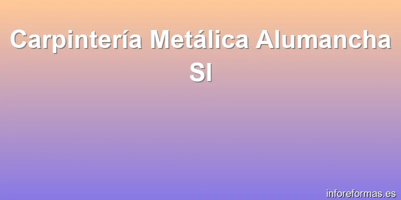 Carpintería Metálica Alumancha Sl
