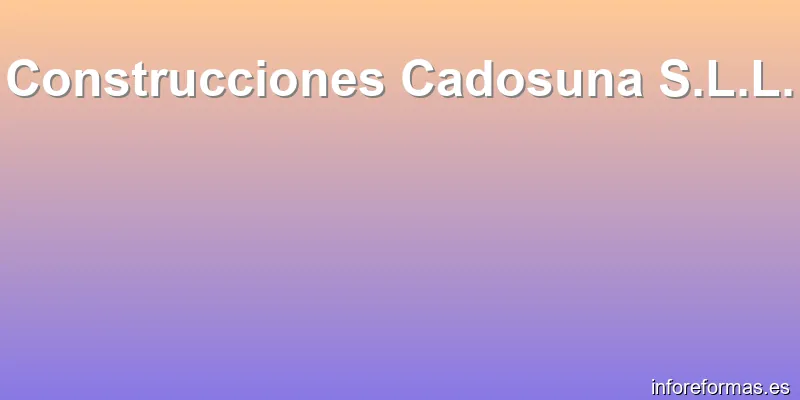 Construcciones Cadosuna S.L.L.