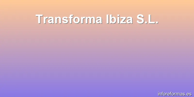 Transforma Ibiza S.L.