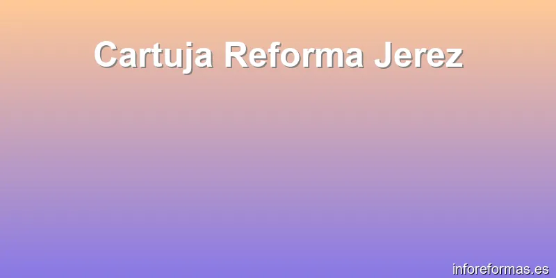 Cartuja Reforma Jerez