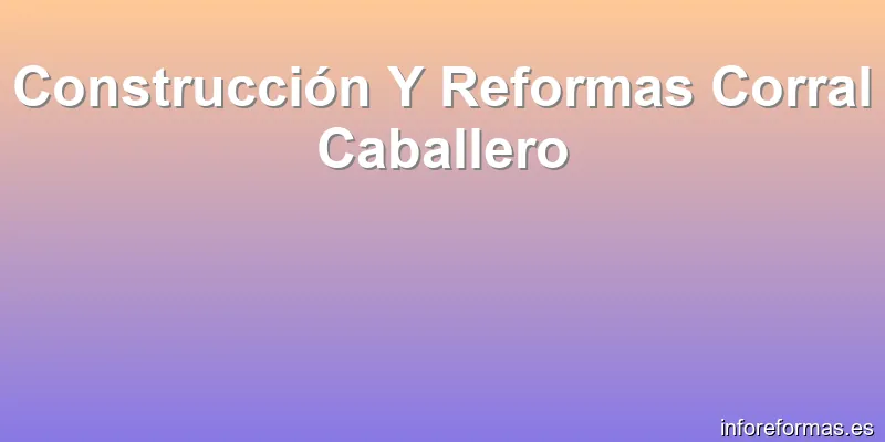 Construcción Y Reformas Corral Caballero