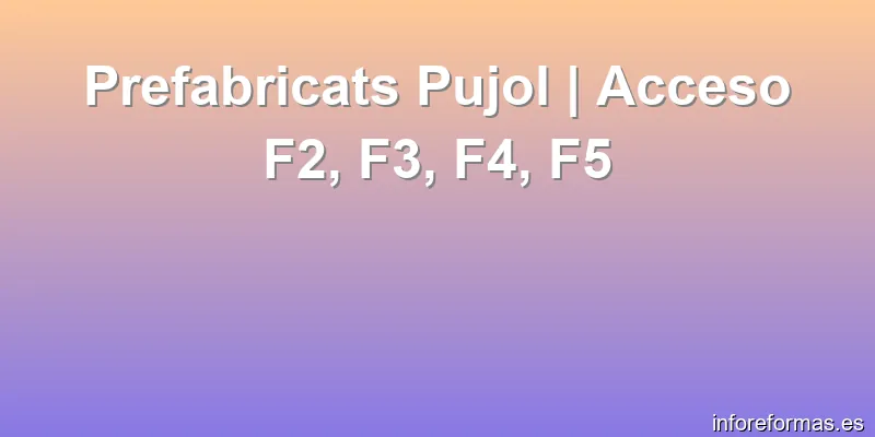Prefabricats Pujol | Acceso F2, F3, F4, F5
