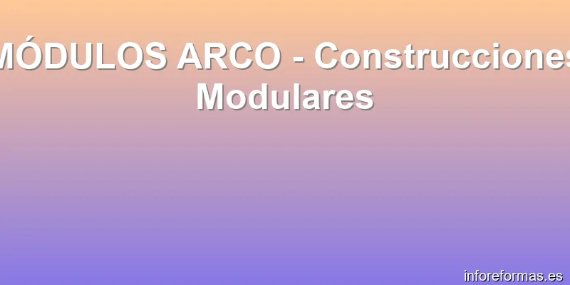 MÓDULOS ARCO - Construcciones Modulares