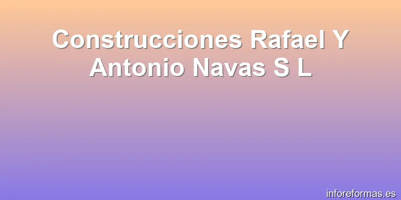 Construcciones Rafael Y Antonio Navas S L