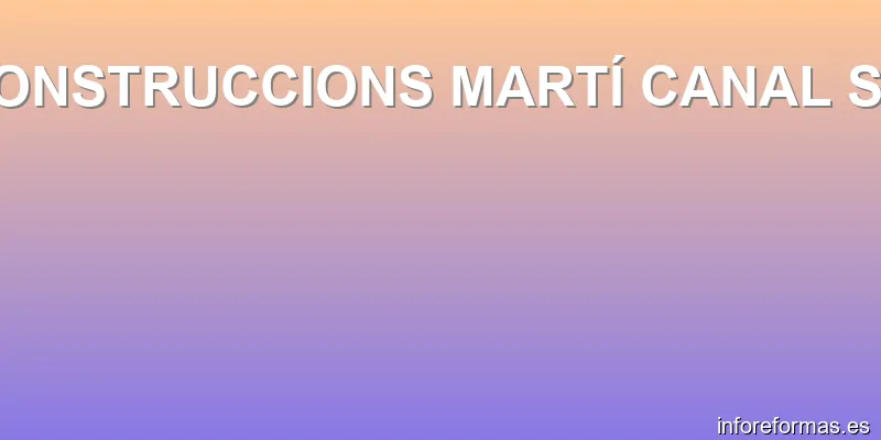 CONSTRUCCIONS MARTÍ CANAL S.L