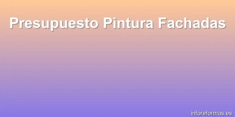 Presupuesto Pintura Fachadas