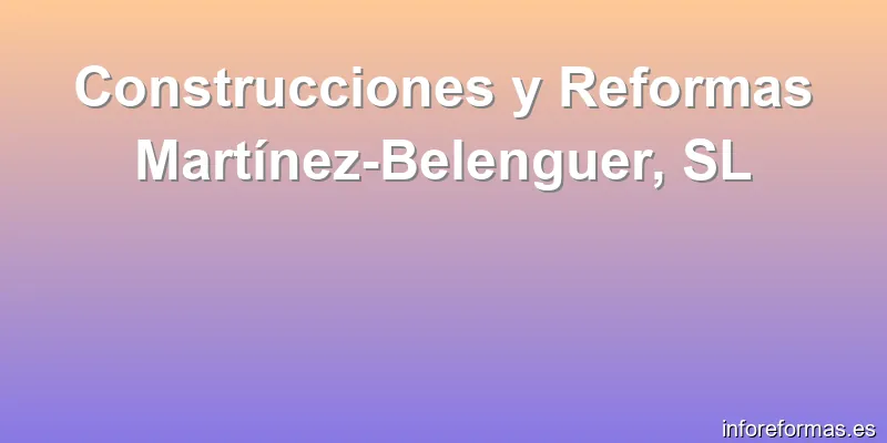 Construcciones y Reformas Martínez-Belenguer, SL