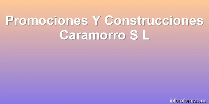 Promociones Y Construcciones Caramorro S L