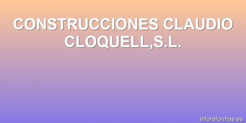 CONSTRUCCIONES CLAUDIO CLOQUELL,S.L.