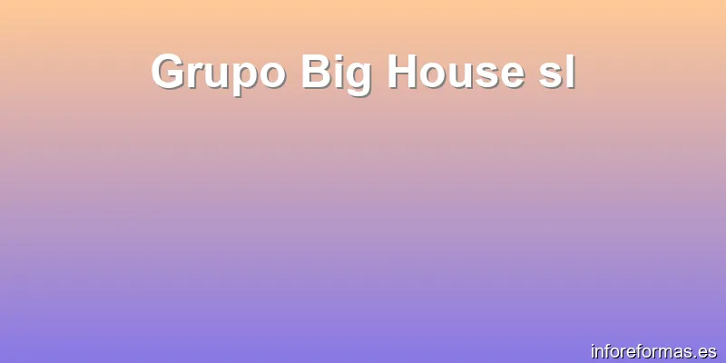 Grupo Big House sl