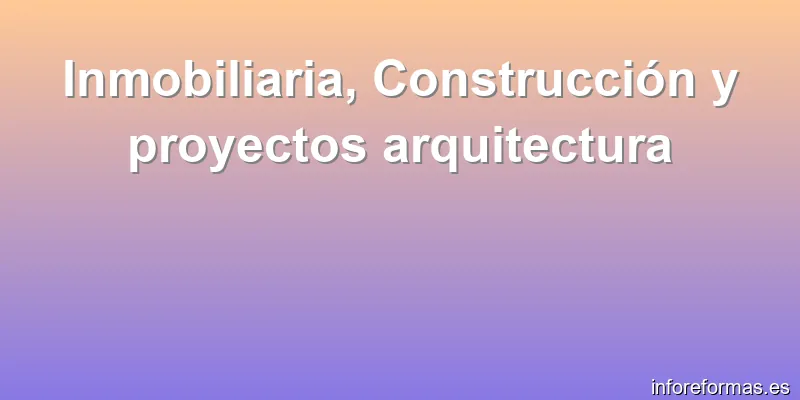 Inmobiliaria, Construcción y proyectos arquitectura