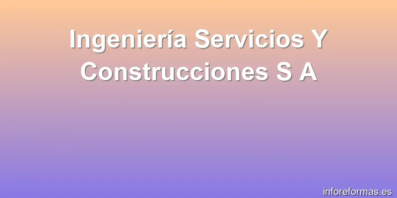 Ingeniería Servicios Y Construcciones S A