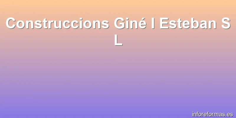 Construccions Giné I Esteban S L