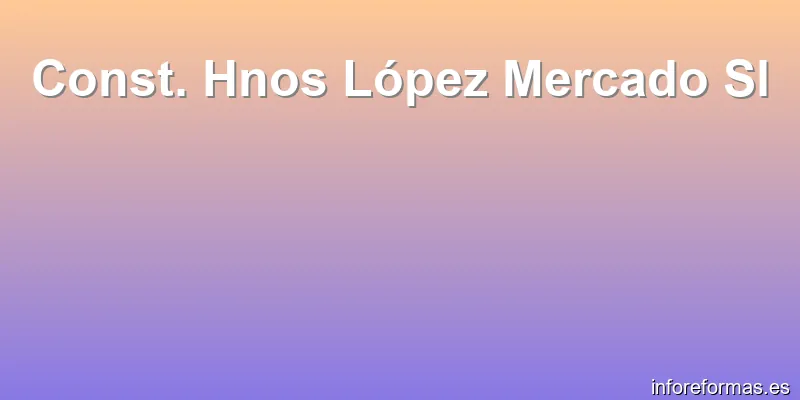 Const. Hnos López Mercado Sl