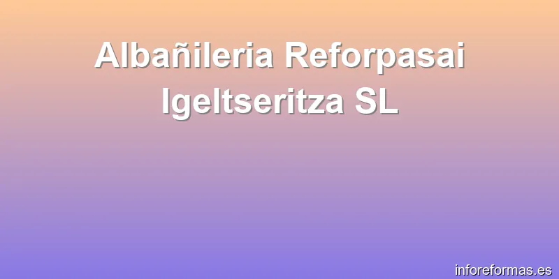 Albañileria Reforpasai Igeltseritza SL